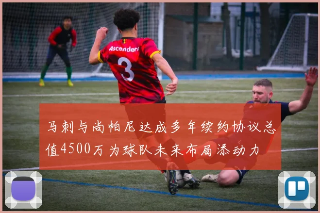 马刺与尚帕尼达成多年续约协议总值4500万为球队未来布局添动力